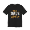 Real Dads Show Up Dad Tee