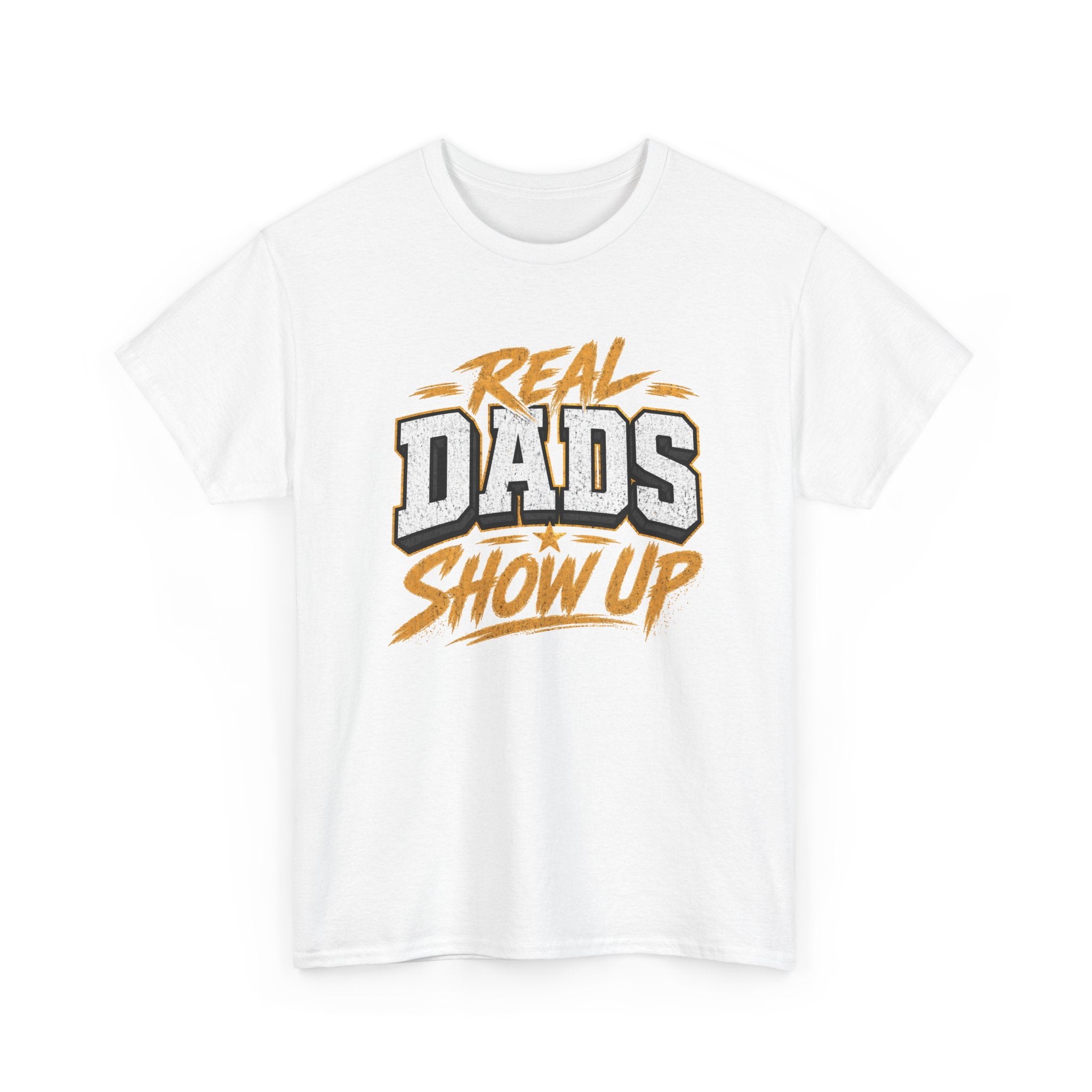 Real Dads Show Up T-Shirt — Fathers Day Graphic Tee for Proud Dads