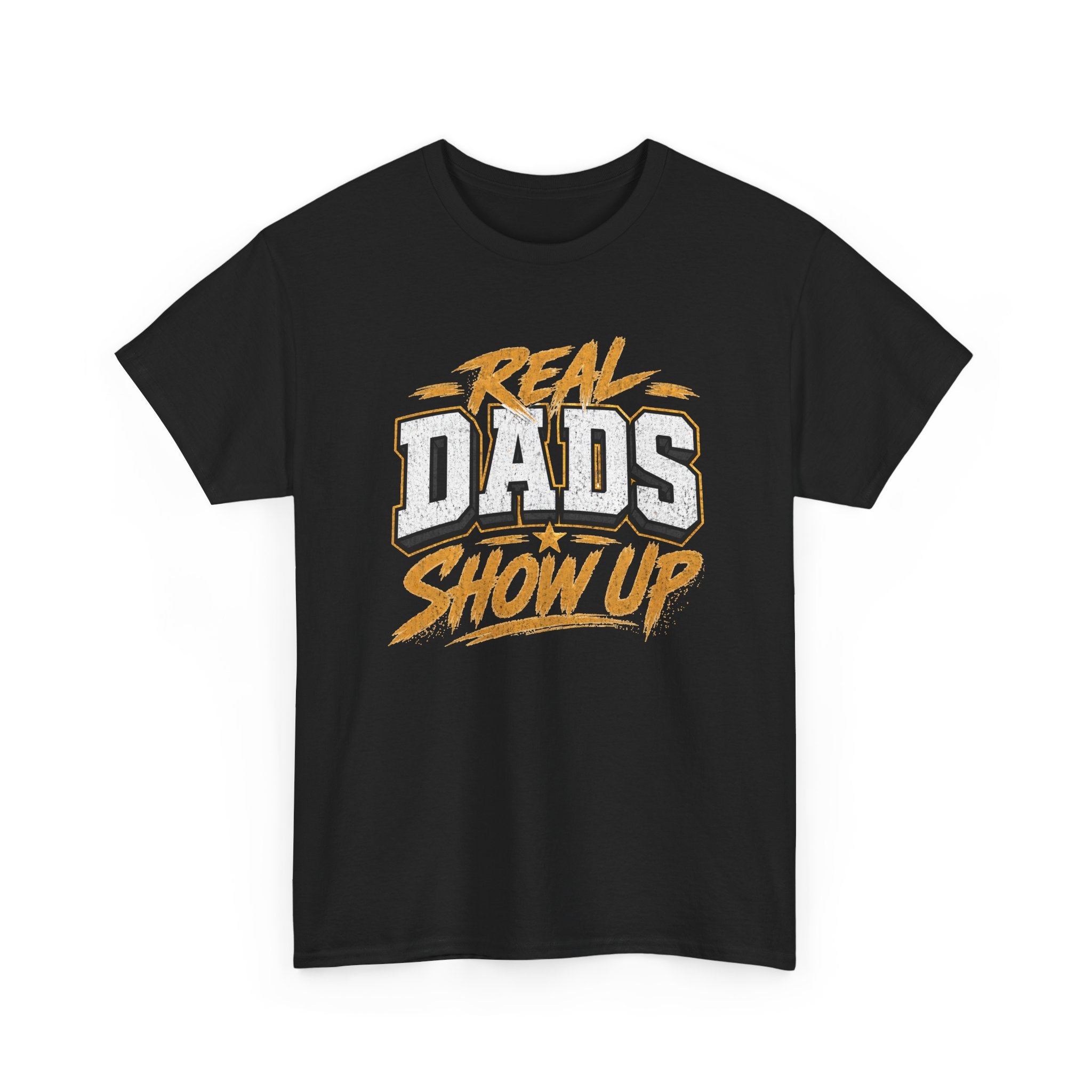 Real Dads Show Up T-Shirt — Fathers Day Graphic Tee for Proud Dads