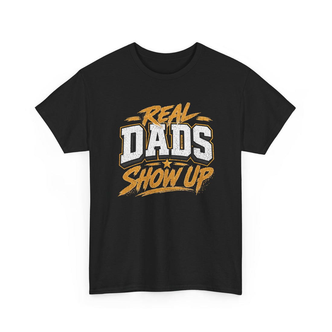 Real Dads Show Up T-Shirt — Fathers Day Graphic Tee for Proud Dads