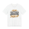 Real Dads Show Up Dad Tee