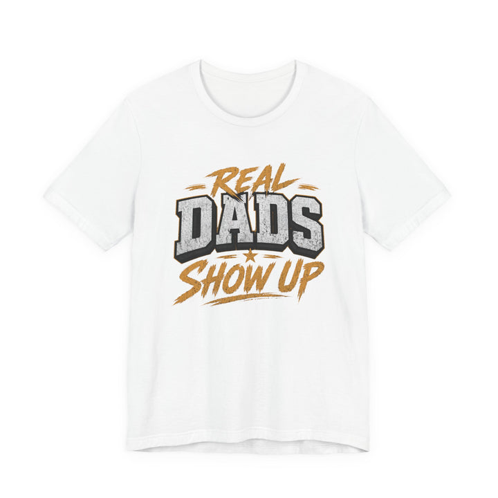 Real Dads Show Up Dad Tee